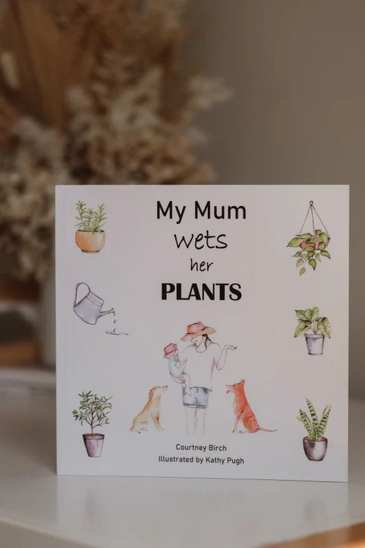 My Mum Wets Her Plants - Courtney Birch